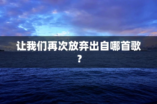 让我们再次放弃出自哪首歌？