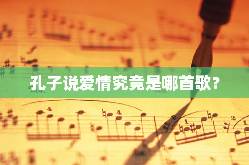 孔子说爱情究竟是哪首歌？