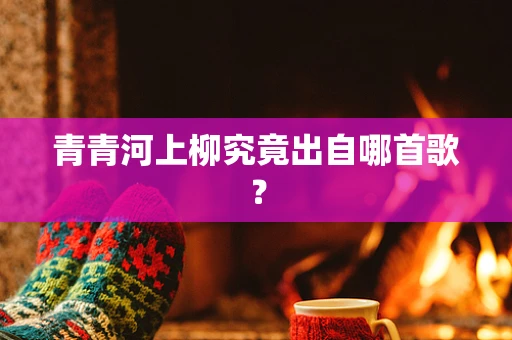 青青河上柳究竟出自哪首歌？