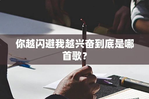 你越闪避我越兴奋到底是哪首歌？
