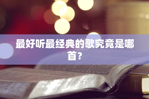 最好听最经典的歌究竟是哪首？