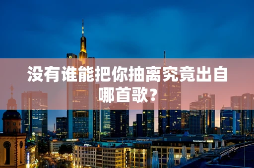 没有谁能把你抽离究竟出自哪首歌？