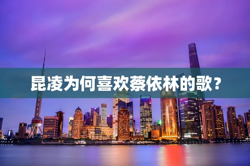 昆凌为何喜欢蔡依林的歌？