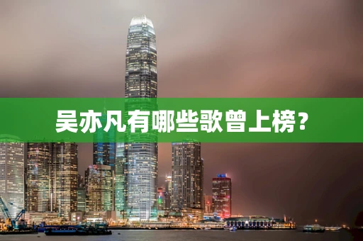 吴亦凡有哪些歌曾上榜？