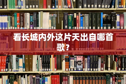 看长城内外这片天出自哪首歌？